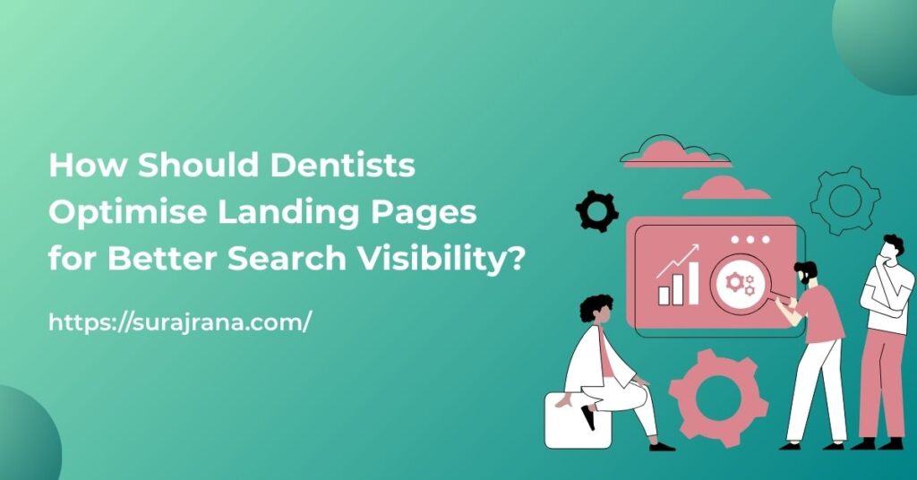 How Should Dentists Optimise Landing Pages for Better Search Visibility?