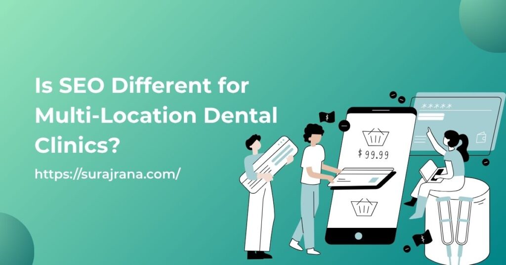 Is SEO Different for Multi-Location Dental Clinics?